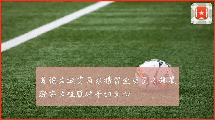 基德力挺贾马尔穆雷全明星之路展现实力征服对手的决心