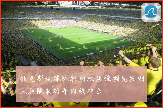 福克斯谈球队胜利秘诀强调先发制人和限制对手内线冲击